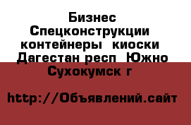 Бизнес Спецконструкции, контейнеры, киоски. Дагестан респ.,Южно-Сухокумск г.